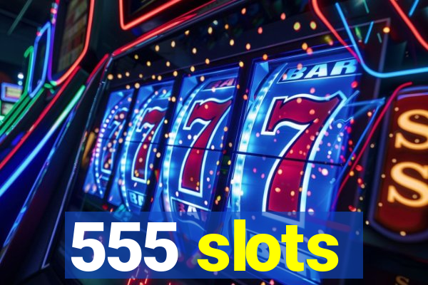 555 slots